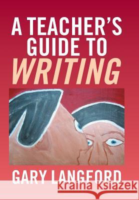 A Teacher's Guide to Writing Gary Langford 9781524516246