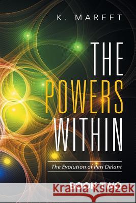 The Powers Within: The Evolution of Peri Delant K Mareet 9781524516321 Xlibris