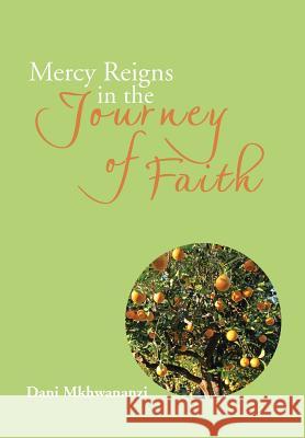 Mercy Reigns in the Journey of Faith Dani Mkhwananzi 9781524516352