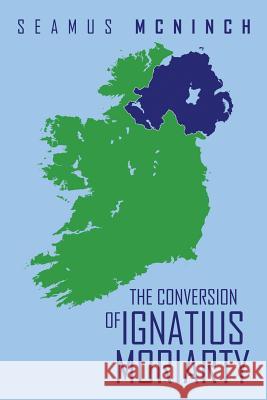 The Conversion of Ignatius Moriarty Seamus McNinch 9781524517014