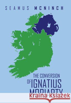 The Conversion of Ignatius Moriarty Seamus McNinch 9781524517021