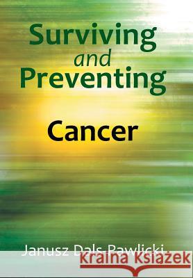 Surviving and Preventing Cancer Janusz Dals-Pawlicki 9781524518073 Xlibris