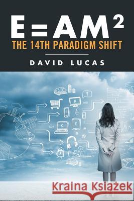 E = AM2 - the 14th Paradigm Shift Lucas, David 9781524518608