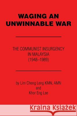 Waging an Unwinnable War: The Communist Insurgency in Malaysia (1948?1989) Lim Cheng Leng, Khor Eng Lee 9781524518622 Xlibris