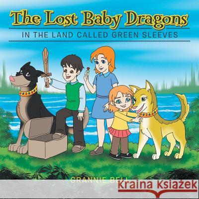 The Lost Baby Dragons: In the Land Called Green Sleeves Grannie Bell   9781524518950 Xlibris