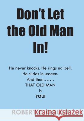 Don't Let the Old Man In! Robert C. Gould 9781524519551 Xlibris