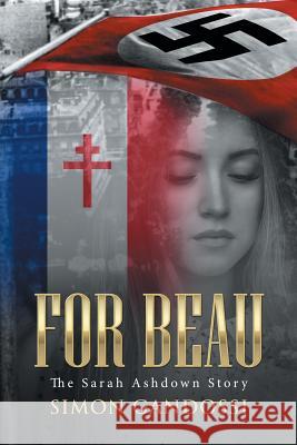 For Beau: The Sarah Ashdown Story Simon Gandossi 9781524519872 Xlibris