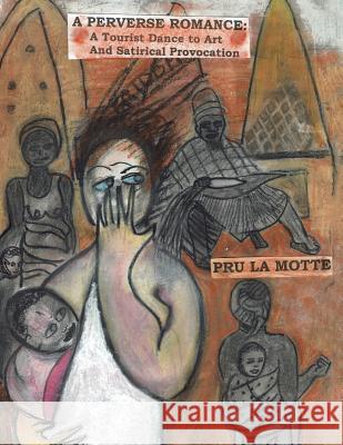 A Perverse Romance: A Tourist Dance to Art and Satirical Provocation Pru L 9781524520311 Xlibris