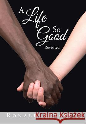 A Life So Good Revisited Ronald Russell 9781524521639 Xlibris