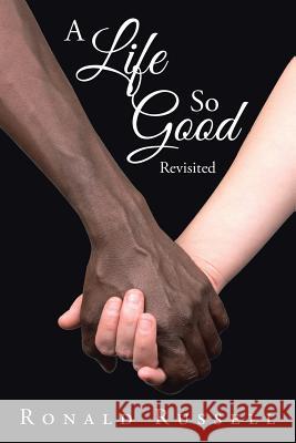 A Life So Good Revisited Ronald Russell 9781524521646 Xlibris