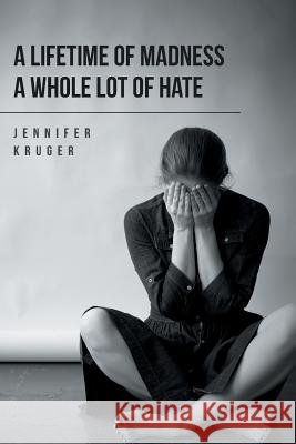 A Lifetime of Madness A Whole Lot of Hate Kruger, Jennifer 9781524521820