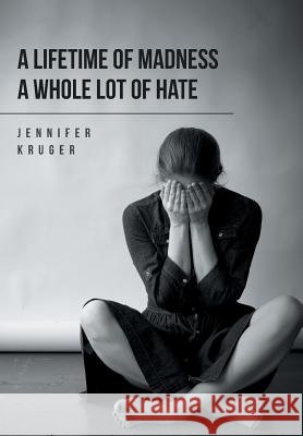A Lifetime of Madness A Whole Lot of Hate Kruger, Jennifer 9781524521837
