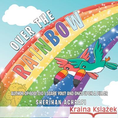 Over the Rainbow Sherihan Achrafi 9781524522155 Xlibris