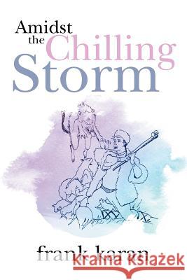 Amidst the Chilling Storm Frank Karan 9781524522667