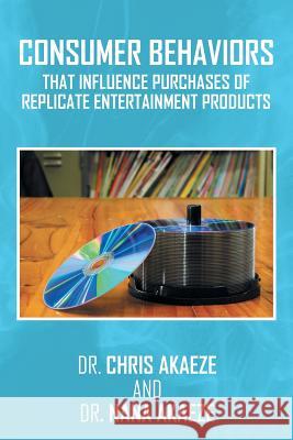 Consumer Behaviors That Influence Purchases of Replicate Entertainment Products Dr Chris, Dr Nana 9781524524647 Xlibris