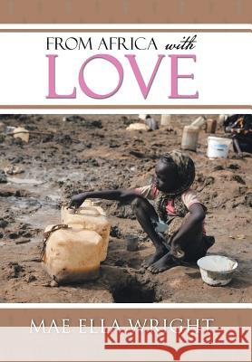 From Africa with Love Mae Ella Wright 9781524525255 Xlibris