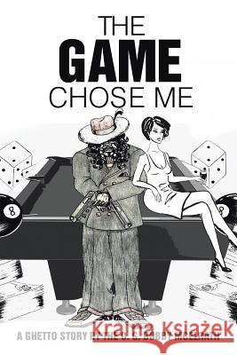 The Game Chose Me: A Ghetto Story by the O. G. Bobby Mcelrath McElrath, Bobby 9781524525583