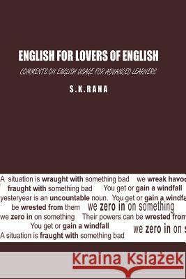 English for Lovers of English: Comments on English Usage for Advanced Learners S K Rana 9781524525811 Xlibris