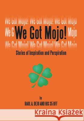 We Got Mojo!: Stories of Inspiration and Perspiration Raul A Deju 9781524525842 Xlibris
