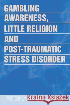 Gambling Awareness, Little Religion and Post-traumatic Stress Disorder Reginald Bullard 9781524525910 Xlibris