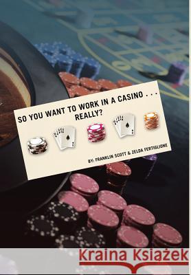 So You Want to Work in a Casino . . . Really? Franklin Scott, Zelda Fertiglione 9781524526078