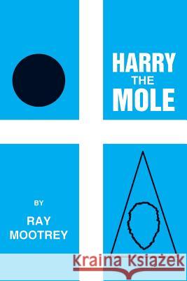 Harry the Mole Ray Mootrey 9781524527365 Xlibris