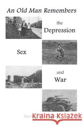 An Old Man Remembers the Depression, Sex and War Harvey Gladhill 9781524527471 Xlibris