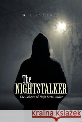 The Nightstalker: The Lakewood High Serial Killer B J Johnson   9781524527617 Xlibris