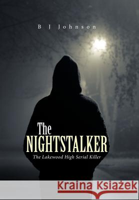 The Nightstalker: The Lakewood High Serial Killer B J Johnson 9781524527624 Xlibris