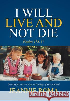 I Will Live and Not Die: Psalm 118:17 Jeannie Roma 9781524528362
