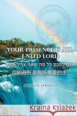 Your Presence Is All I Need Lord Azariah Springs 9781524529123