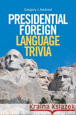Presidential Foreign Language Trivia Gregory J Nedved 9781524529307 Xlibris