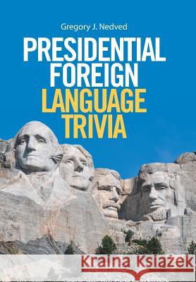 Presidential Foreign Language Trivia Gregory J Nedved 9781524529314 Xlibris