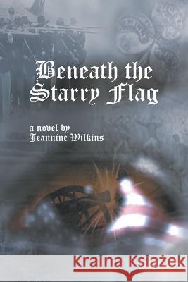 Beneath the Starry Flag Jeannine Wilkins 9781524531621