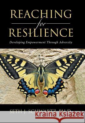 Reaching for Resilience: Developing Empowerment Through Adversity Seth J Schwartz, PH D 9781524531935