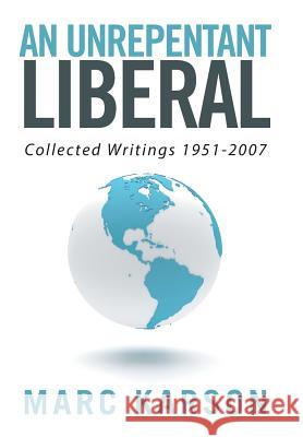 An Unrepentant Liberal: Collected Writings 1951-2007 Marc Karson 9781524532611 Xlibris