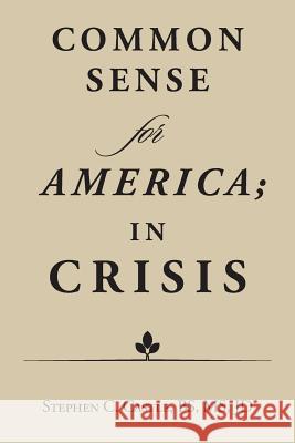 Common Sense for America; in Crisis Castle, Stephen C. 9781524533113 Xlibris Us