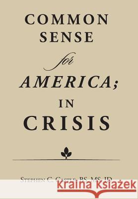 Common Sense for America; in Crisis Castle, Stephen C. 9781524533120 Xlibris Us