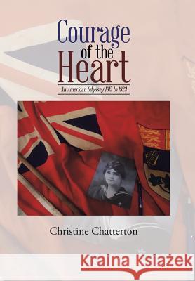 Courage of the Heart: An American Odyssey 1915 to 1923 Christine Chatterton 9781524534004 Xlibris