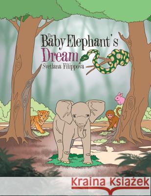 The Baby Elephant's Dream Svetlana Filippova 9781524534615 Authorhouse