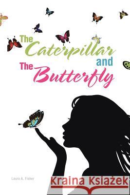 The Caterpillar and the Butterfly Laura A Fisher 9781524534684