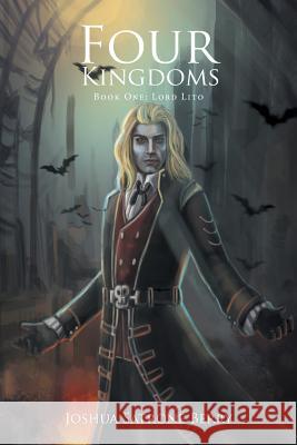 Four Kingdoms: Book One: Lord Lito Joshua Satrone Berry 9781524534745 Xlibris Us