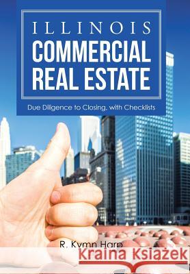 Illinois Commercial Real Estate: Due Diligence to Closing, with Checklists R Kymn Harp 9781524535100 Xlibris