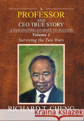 A Professor and CEO True Story: A fascinating Journey to Success Cheng, Richard T. 9781524535407 Xlibris