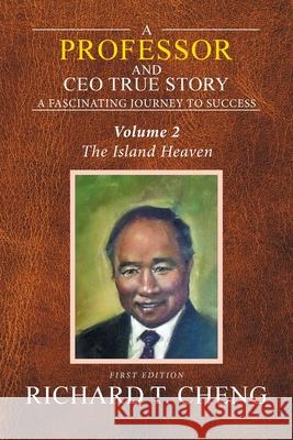 A Professor and Ceo True Story: A Fascinating Journey to Success Cheng, Richard T. 9781524535421 Xlibris