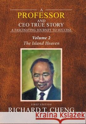 A Professor and Ceo True Story: A Fascinating Journey to Success Cheng, Richard T. 9781524535438 Xlibris