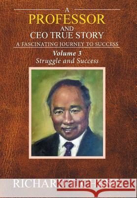 A Professor and CEO True Story: A fascinating Journey to Success Cheng, Richard T. 9781524535469 Xlibris