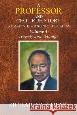 A Professor and CEO True Story: A fascinating Journey to Success Cheng, Richard T. 9781524535483 Xlibris