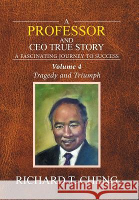 A Professor and CEO True Story: A fascinating Journey to Success Cheng, Richard T. 9781524535490 Xlibris