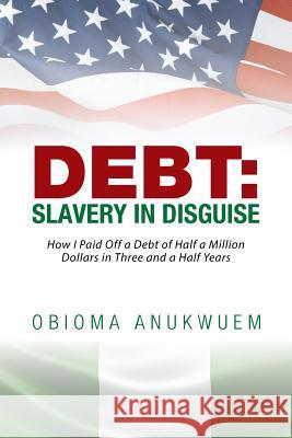 Debt: Slavery in Disguise Obioma Anukwuem 9781524535834